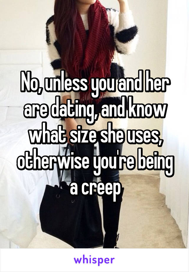 No, unless you and her are dating, and know what size she uses, otherwise you're being a creep