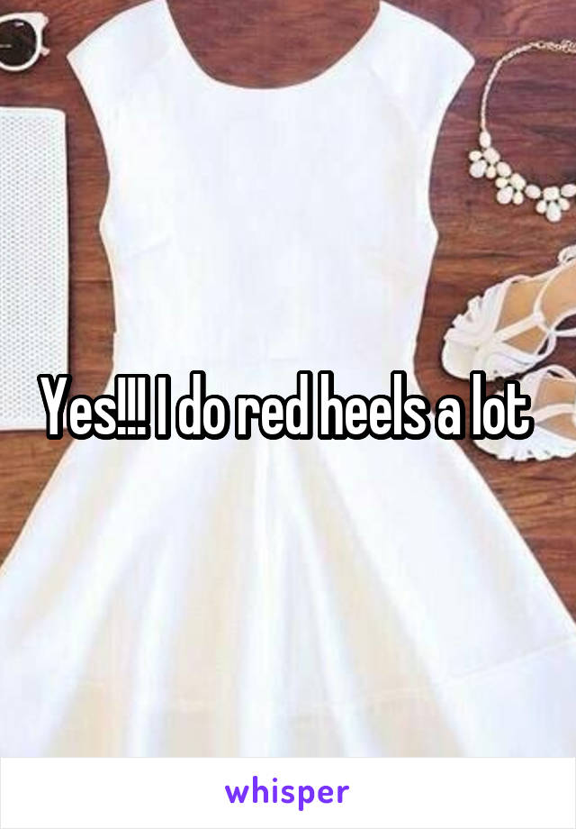 Yes!!! I do red heels a lot 