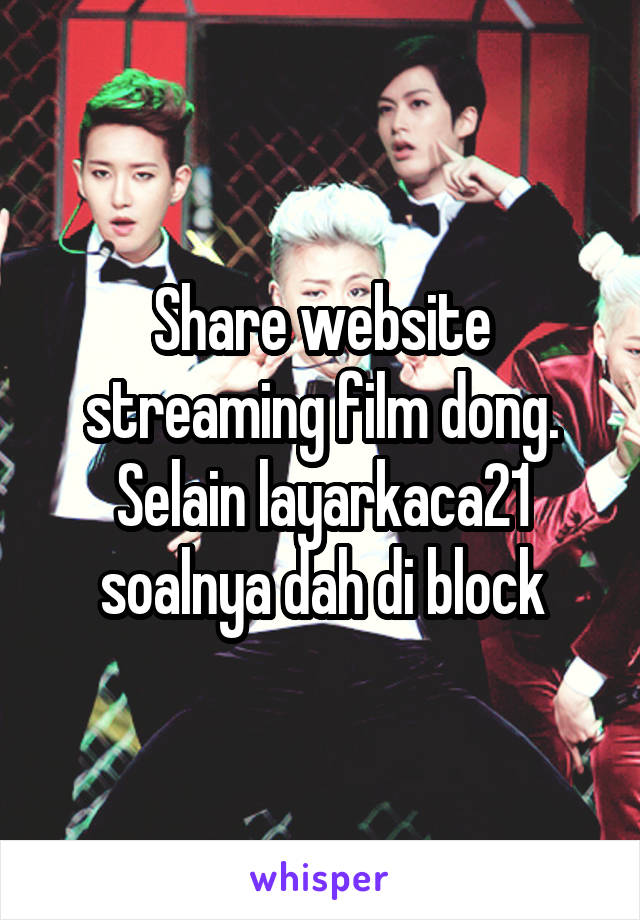 Share website streaming film dong. Selain layarkaca21 soalnya dah di block