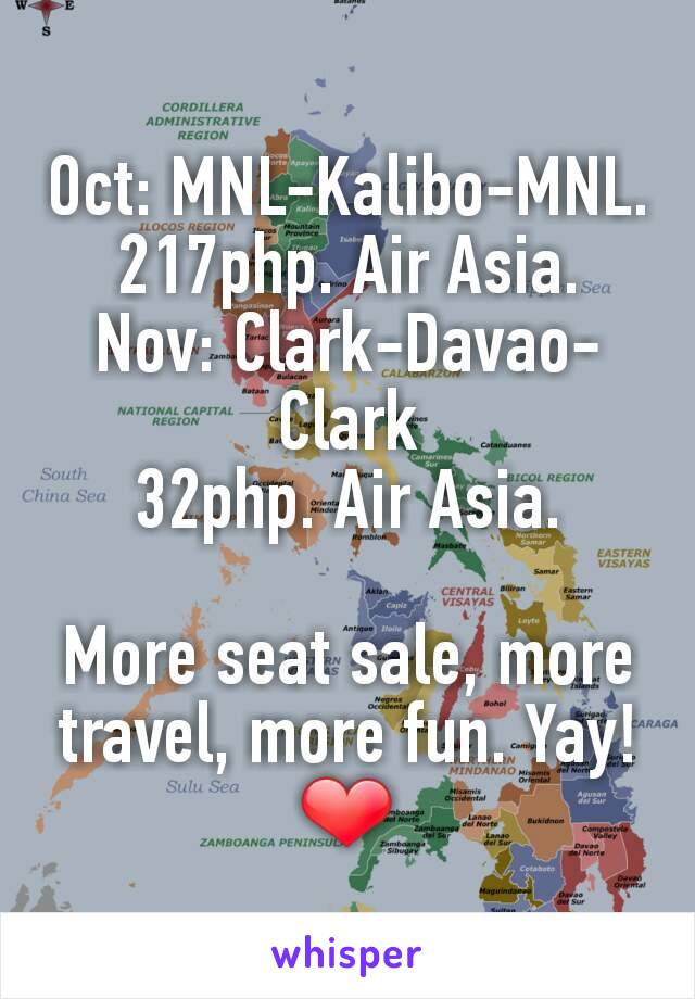 Oct: MNL-Kalibo-MNL.
217php. Air Asia.
Nov: Clark-Davao-Clark
32php. Air Asia.

More seat sale, more travel, more fun. Yay!
❤