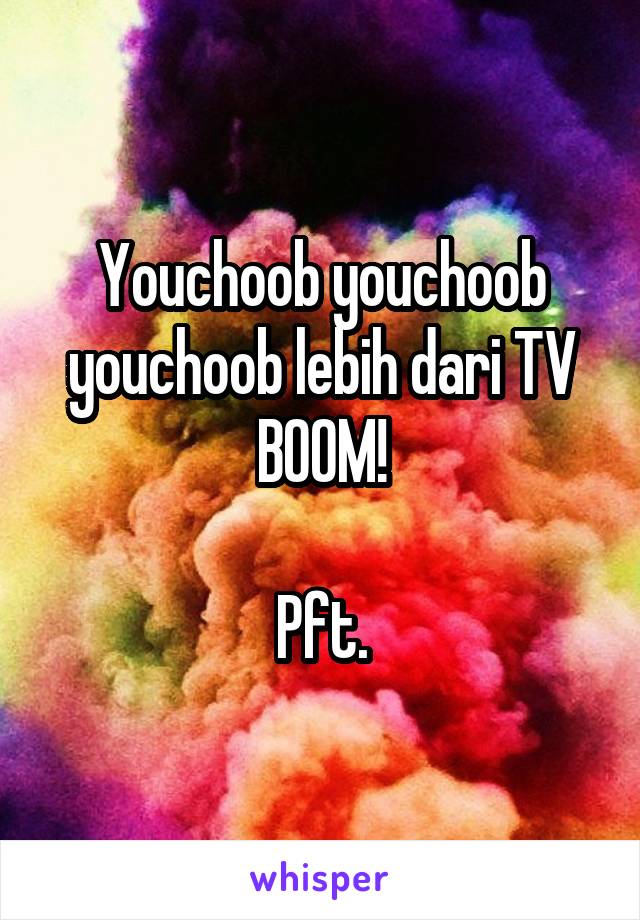 Youchoob youchoob youchoob lebih dari TV BOOM!

Pft.