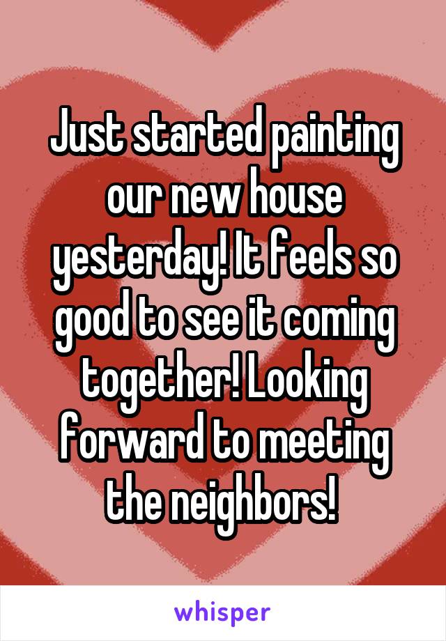 Just started painting our new house yesterday! It feels so good to see it coming together! Looking forward to meeting the neighbors! 