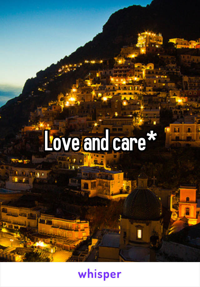 Love and care*