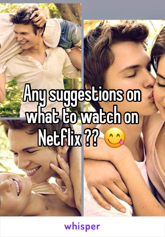 Any suggestions on what to watch on Netflix ?? 😋