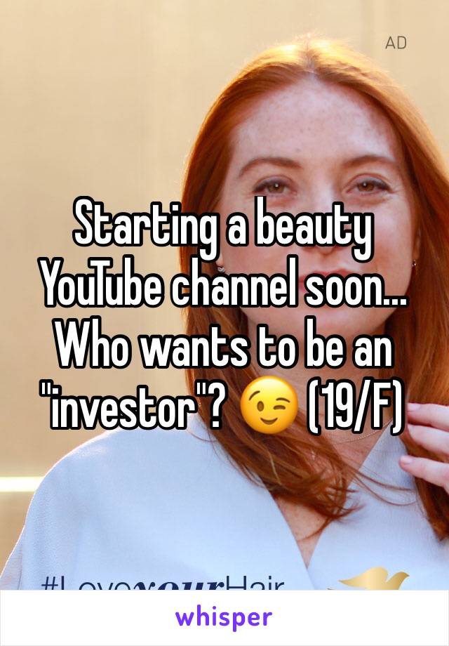 Starting a beauty YouTube channel soon... Who wants to be an "investor"? 😉 (19/F)