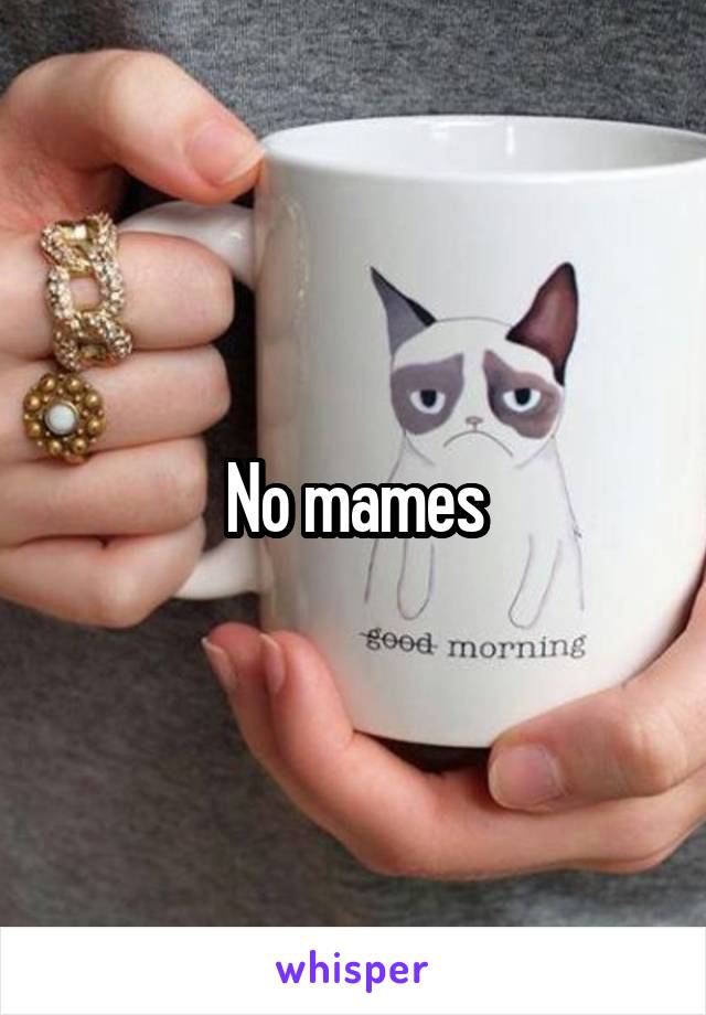 No mames