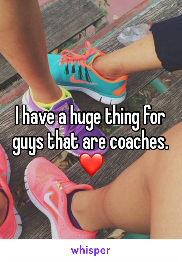 I have a huge thing for guys that are coaches. ❤