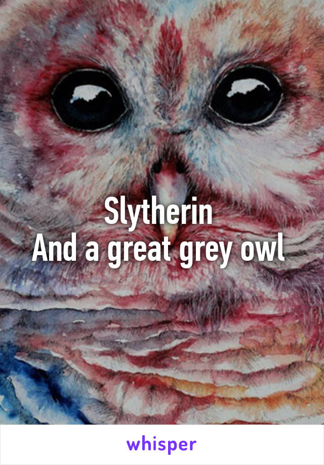 Slytherin 
And a great grey owl 