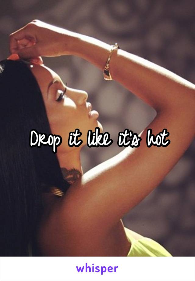 Drop it like it's hot