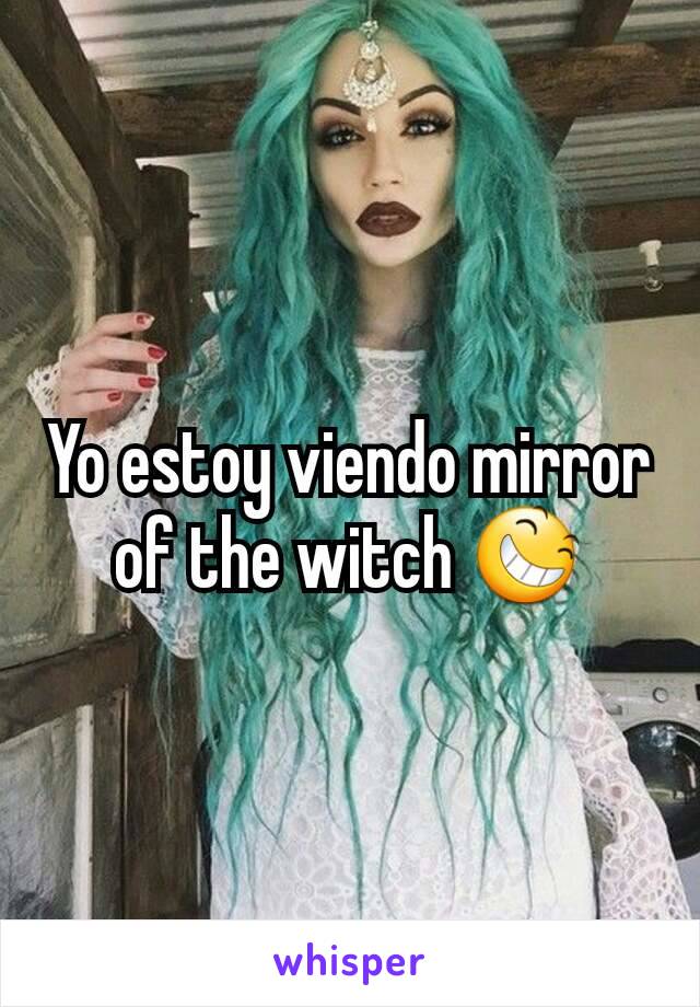 Yo estoy viendo mirror of the witch 😆