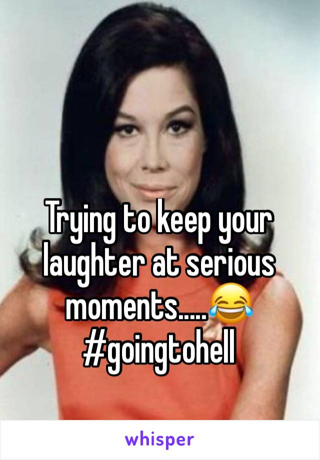 Trying to keep your laughter at serious moments.....😂 #goingtohell