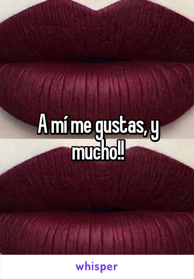 A mí me gustas, y mucho!!