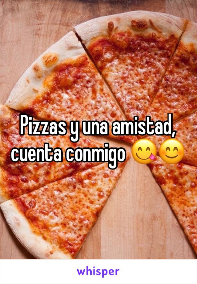 Pizzas y una amistad, cuenta conmigo 😋😊