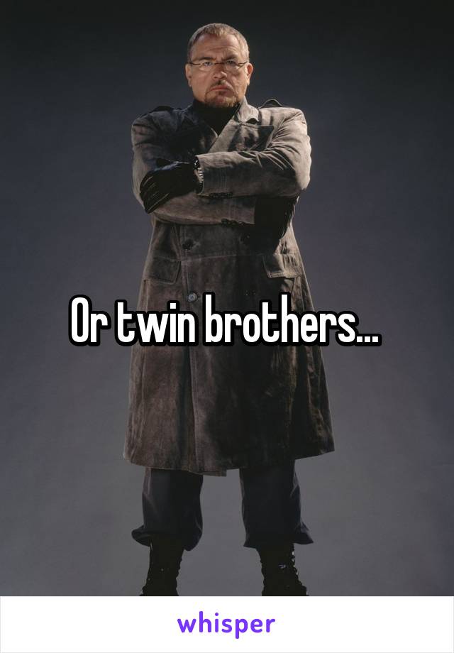 Or twin brothers... 