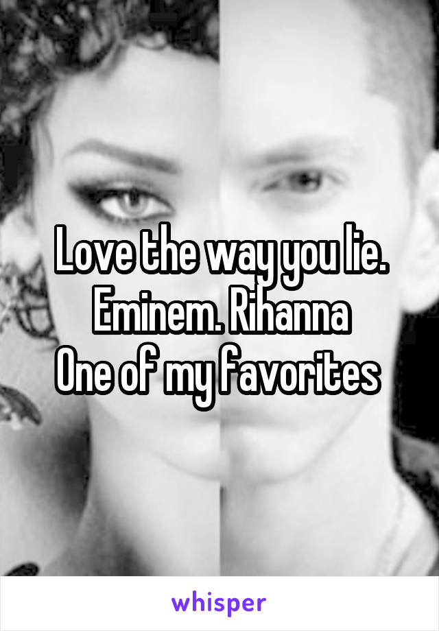 Love the way you lie. Eminem. Rihanna
One of my favorites 