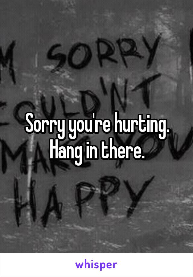 Sorry you're hurting. Hang in there.