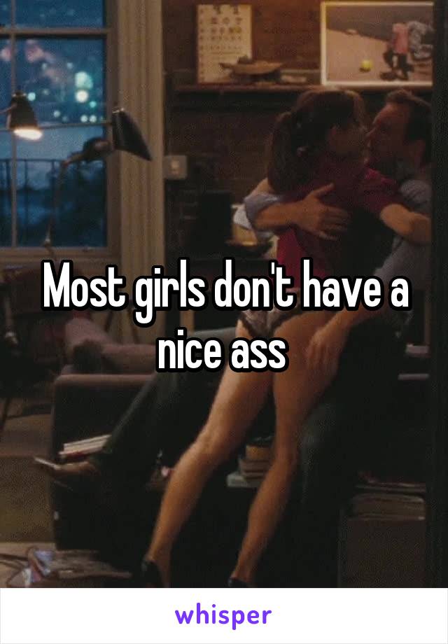 Most girls don't have a nice ass 