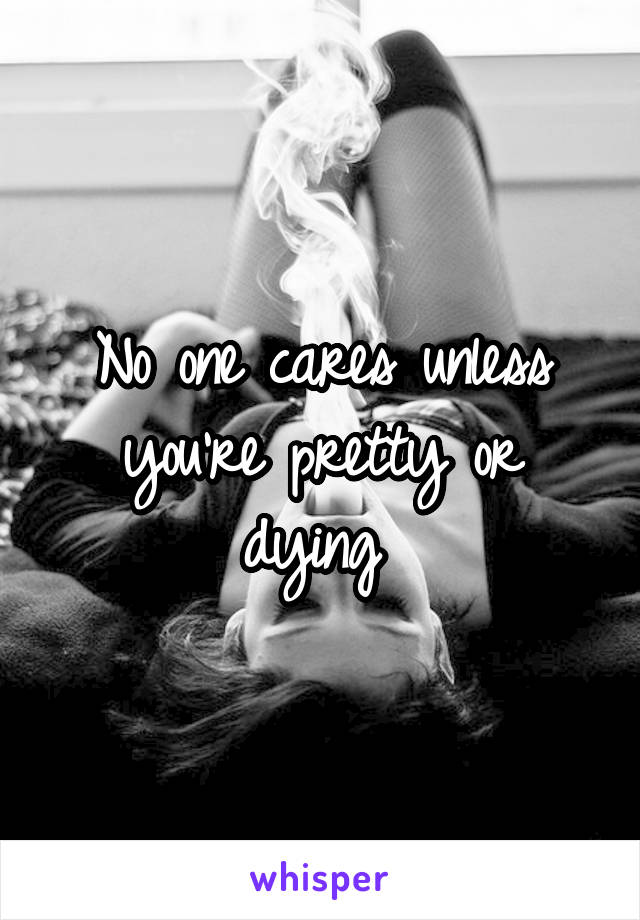 No one cares unless you're pretty or dying 