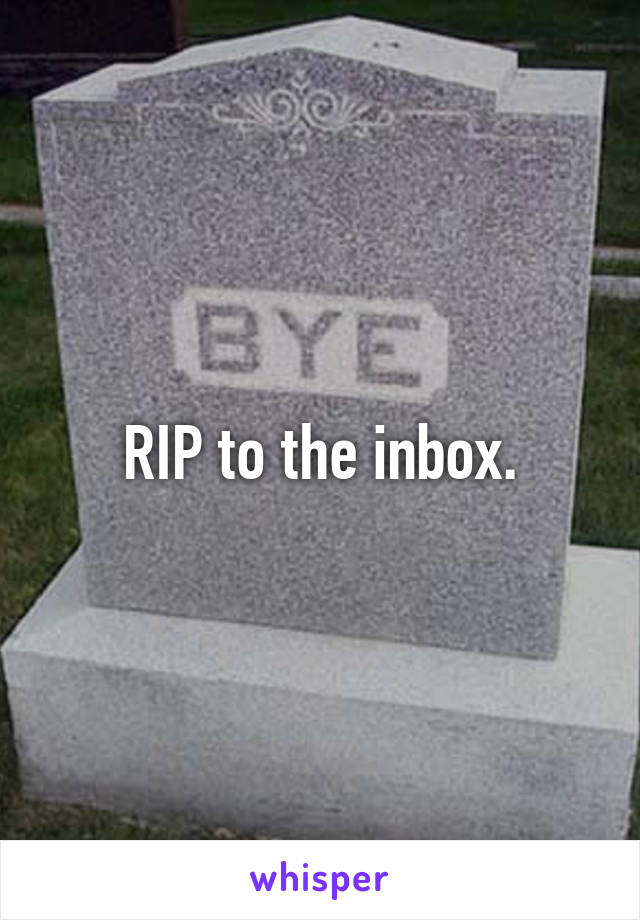 RIP to the inbox.