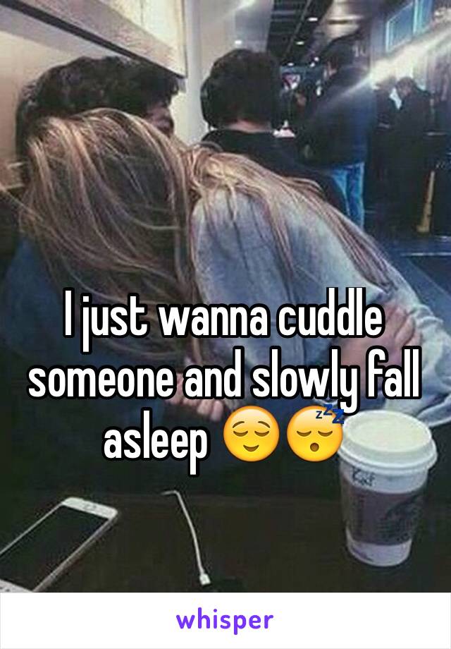 I just wanna cuddle someone and slowly fall asleep 😌😴