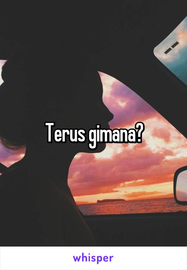 Terus gimana?