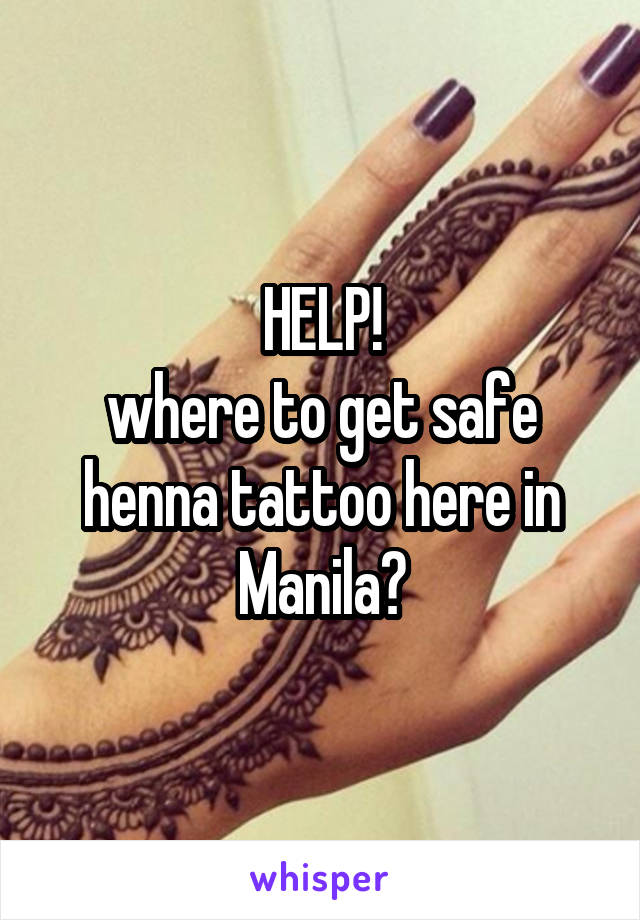 HELP!
where to get safe henna tattoo here in Manila?