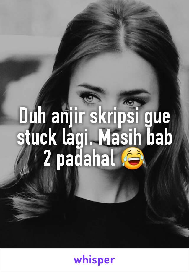 Duh anjir skripsi gue stuck lagi. Masih bab 2 padahal 😂