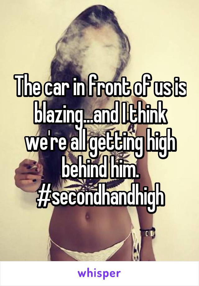 The car in front of us is blazing...and I think we're all getting high behind him. #secondhandhigh