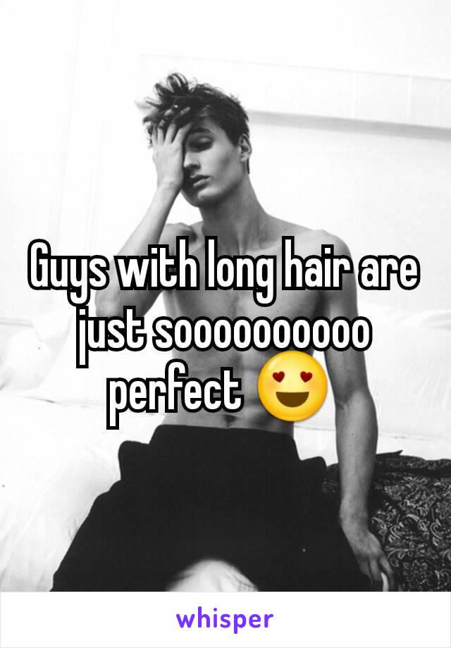 Guys with long hair are just soooooooooo perfect 😍 