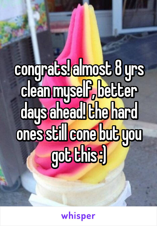 congrats! almost 8 yrs clean myself, better days ahead! the hard ones still cone but you got this :)