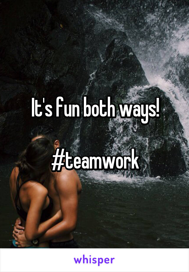 It's fun both ways!

#teamwork