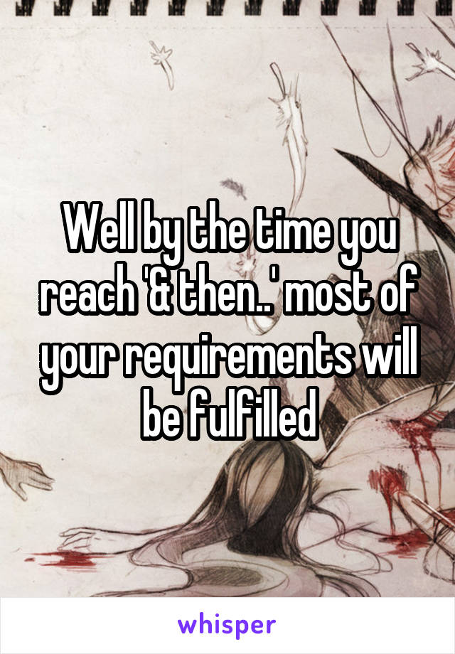 Well by the time you reach '& then..' most of your requirements will be fulfilled