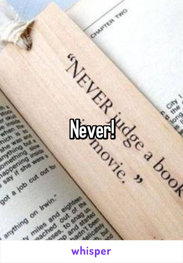 Never!