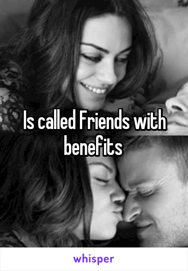 Is called Friends with benefits 