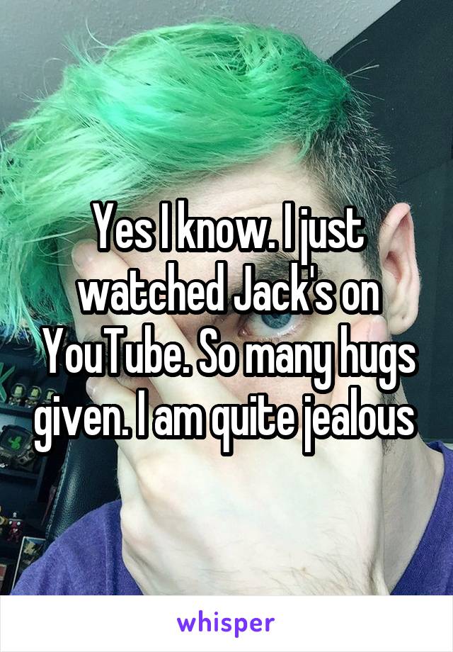 Yes I know. I just watched Jack's on YouTube. So many hugs given. I am quite jealous 