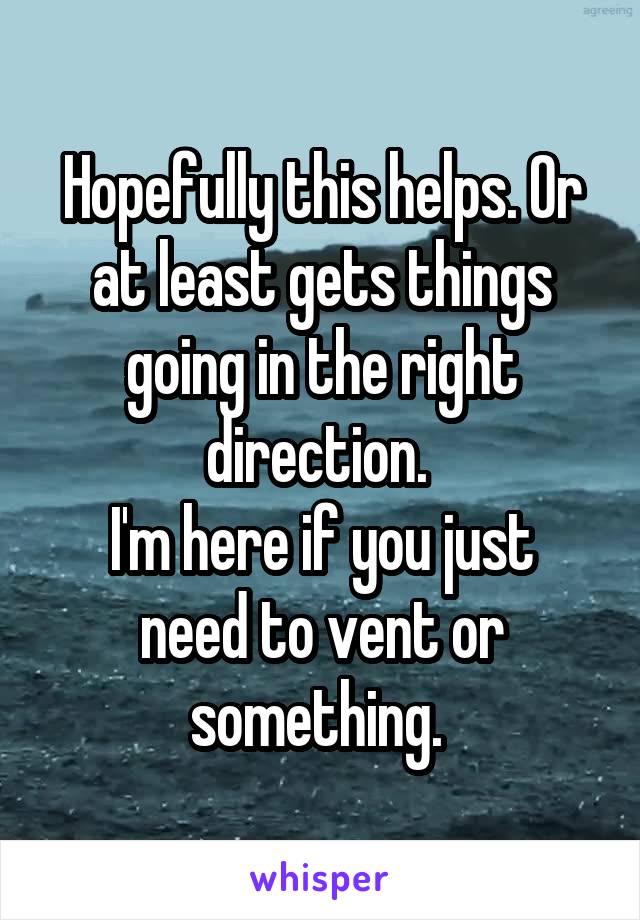 Hopefully this helps. Or at least gets things going in the right direction. 
I'm here if you just need to vent or something. 