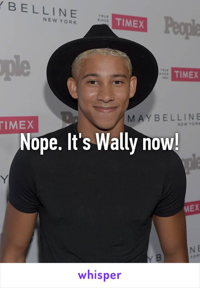 Nope. It's Wally now!