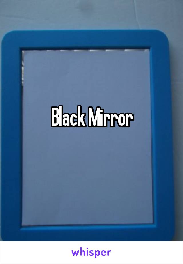 Black Mirror
