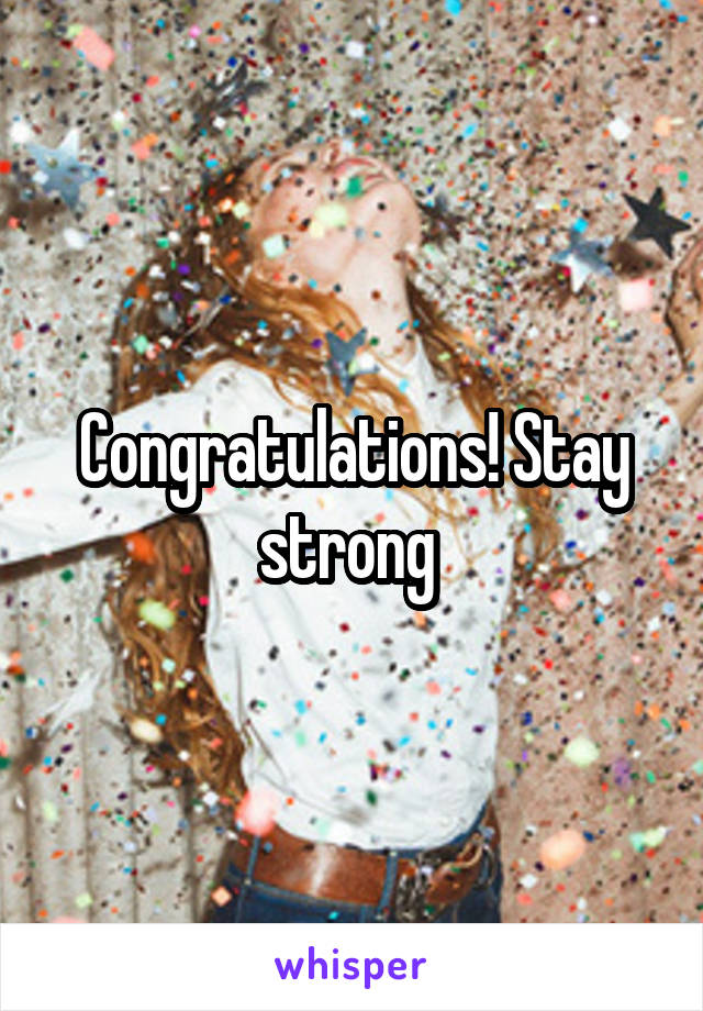 Congratulations! Stay strong 