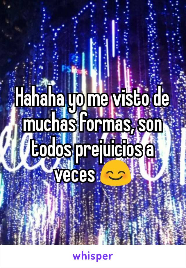 Hahaha yo me visto de muchas formas, son todos prejuicios a veces 😊