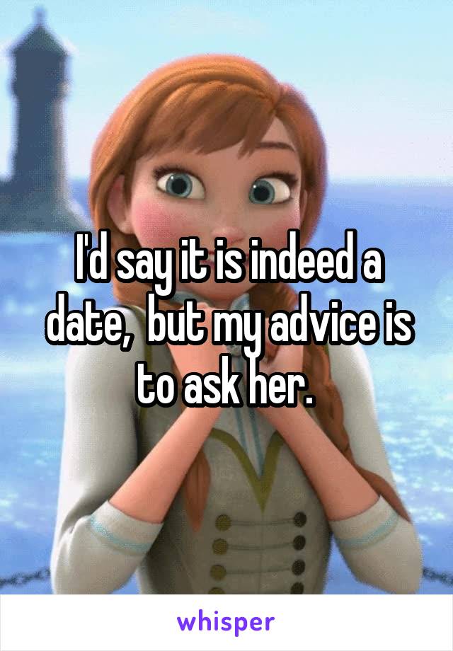 I'd say it is indeed a date,  but my advice is to ask her. 