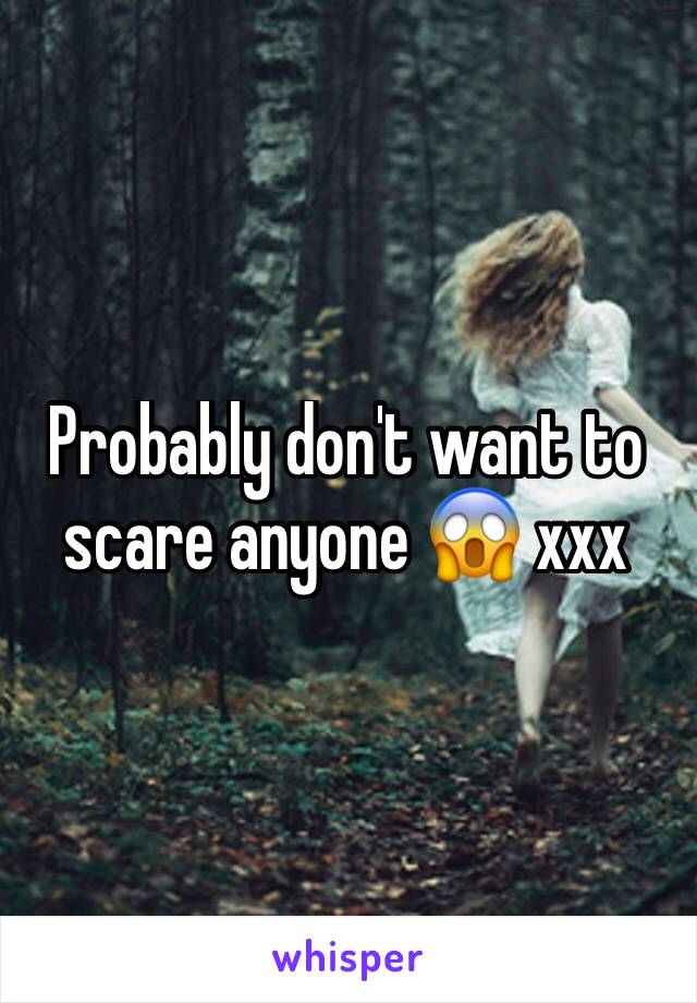 Probably don't want to scare anyone 😱 xxx