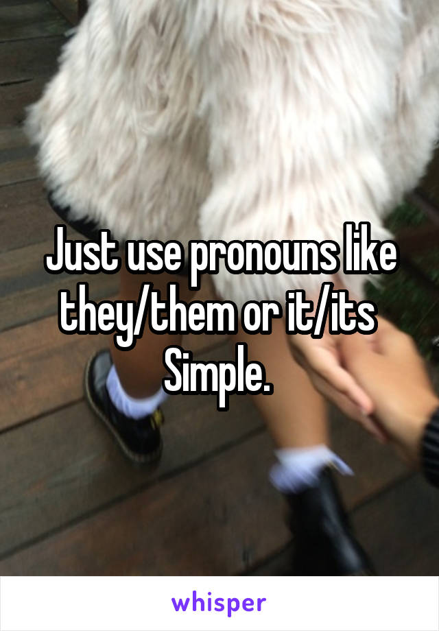 Just use pronouns like they/them or it/its 
Simple. 