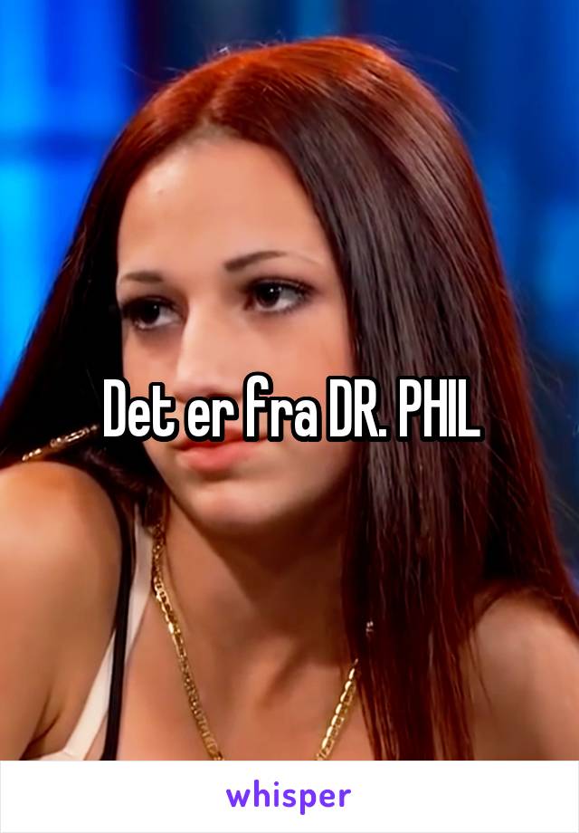 Det er fra DR. PHIL