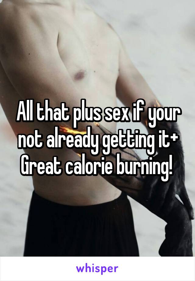 All that plus sex if your not already getting it+
Great calorie burning! 