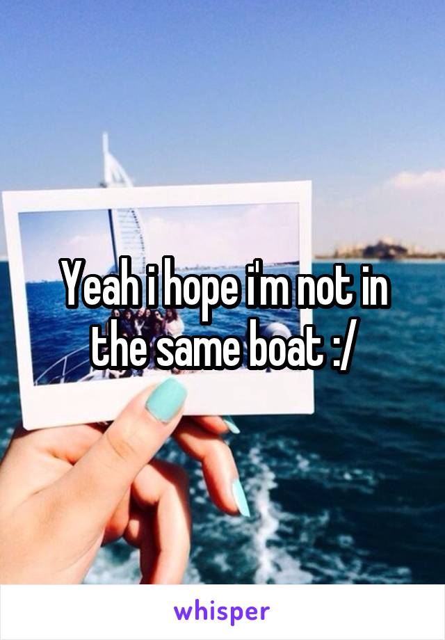 Yeah i hope i'm not in the same boat :/