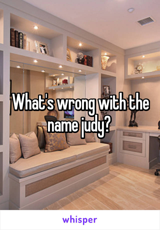 What's wrong with the name judy? 