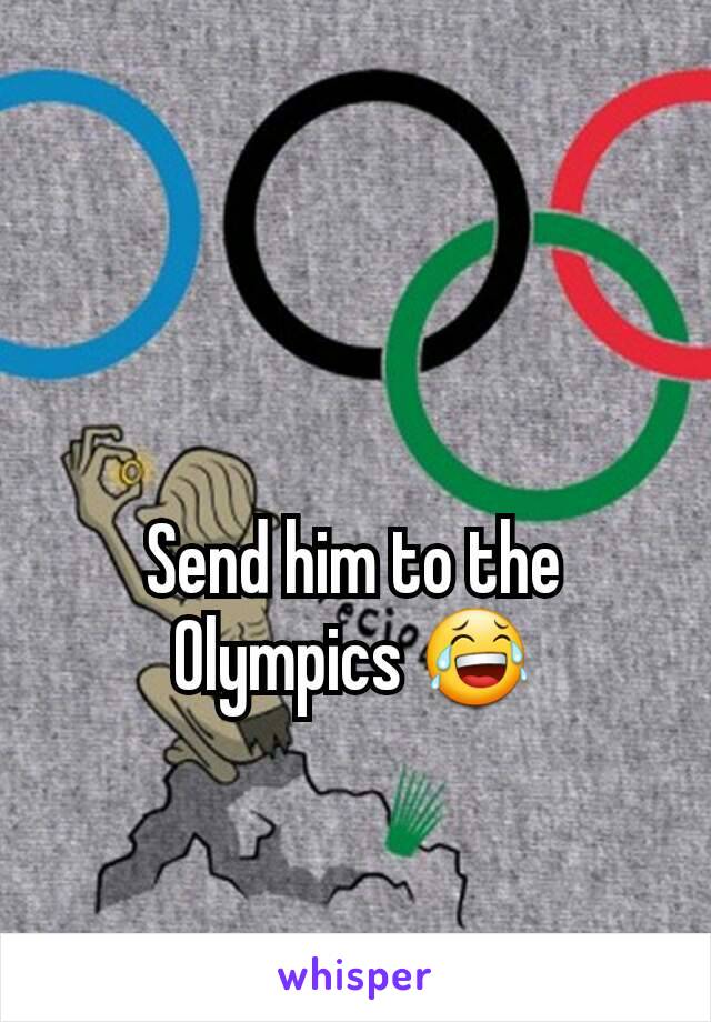 Send him to the Olympics 😂