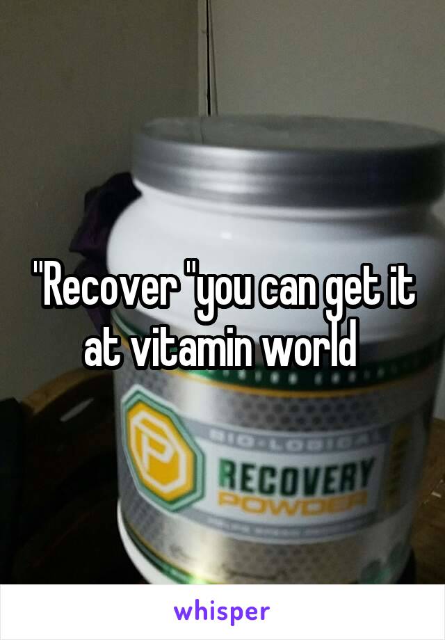 "Recover "you can get it at vitamin world 