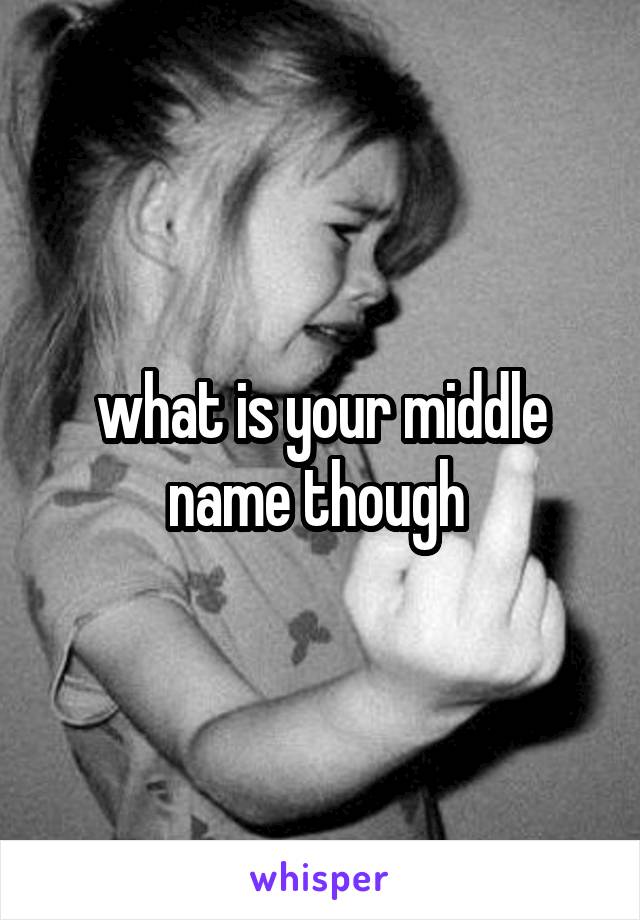 what is your middle name though 
